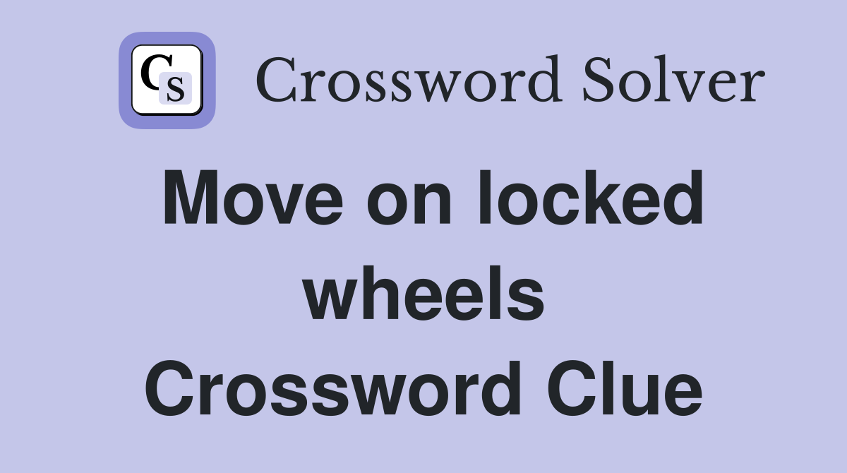 Move on locked wheels Crossword Clue