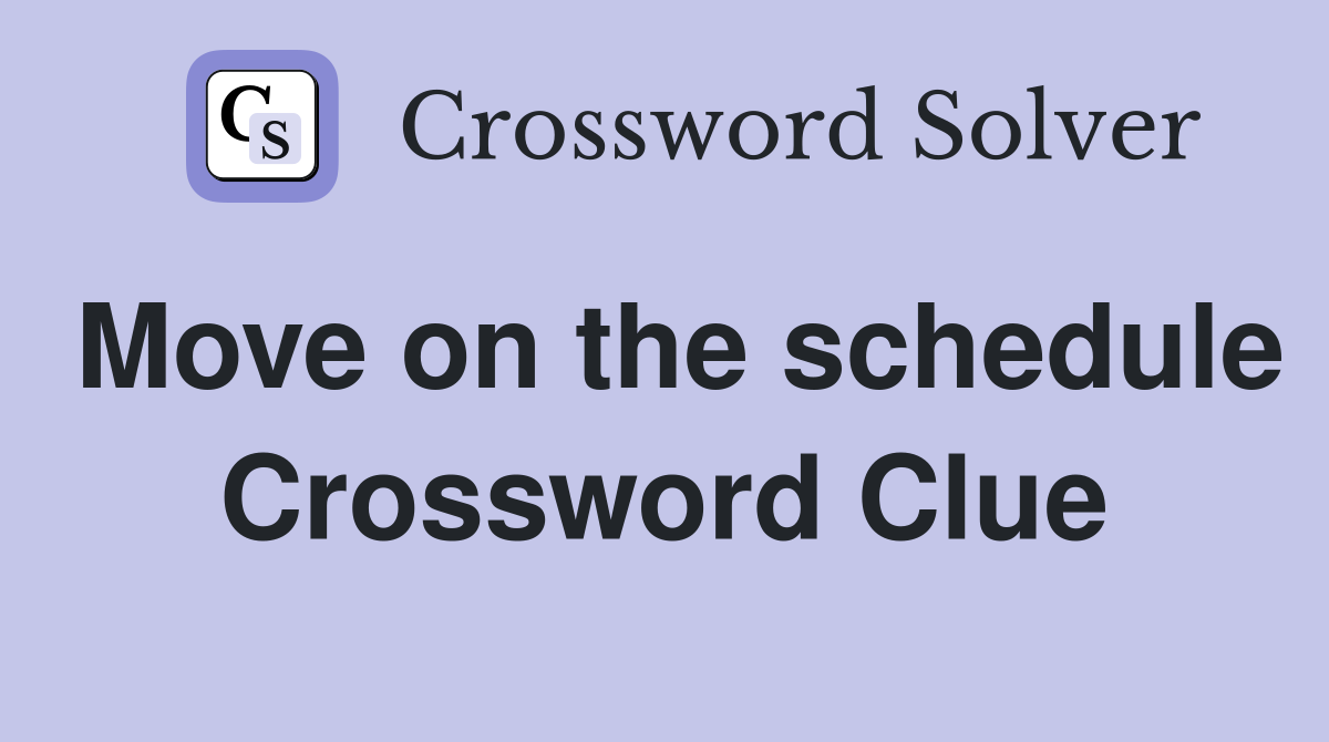 Move on the schedule Crossword Clue