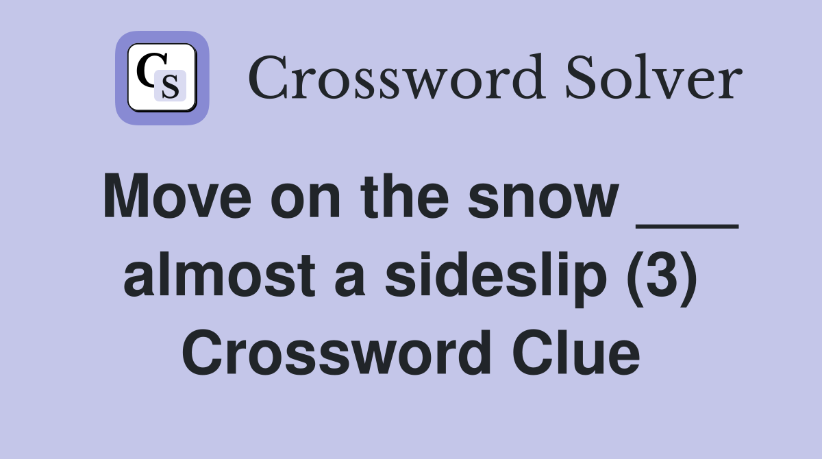 Move on the snow ___ almost a sideslip (3) Crossword Clue