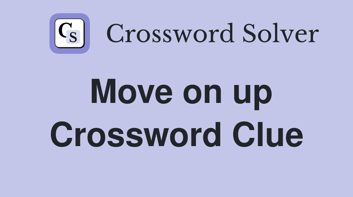 Move on up Crossword Clue