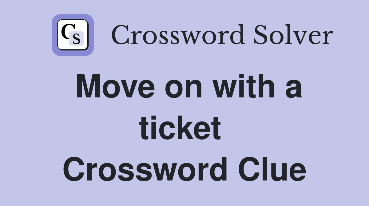 Move on with a ticket  Crossword Clue