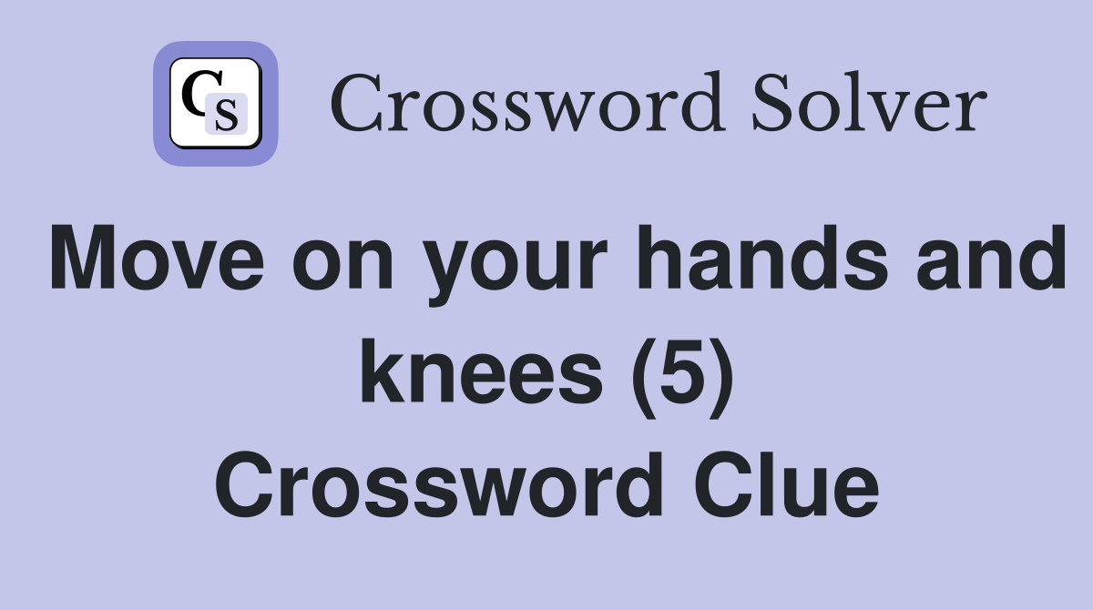 Move on your hands and knees (5) Crossword Clue