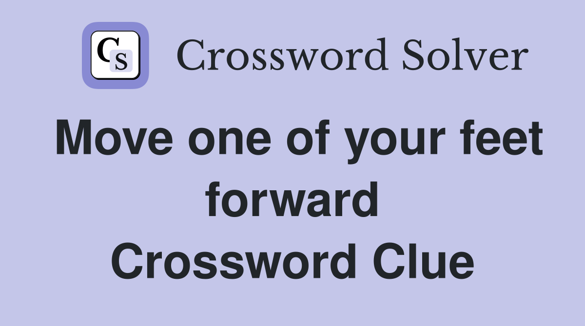 Move one of your feet forward Crossword Clue