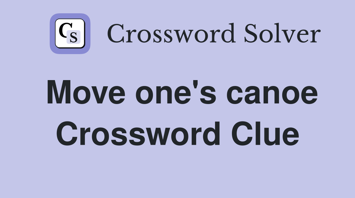 Move one's canoe Crossword Clue
