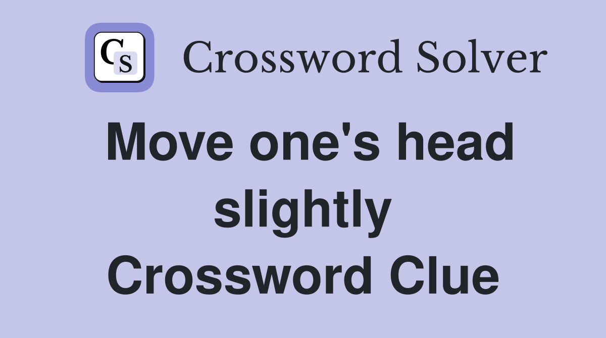 Move one's head slightly Crossword Clue