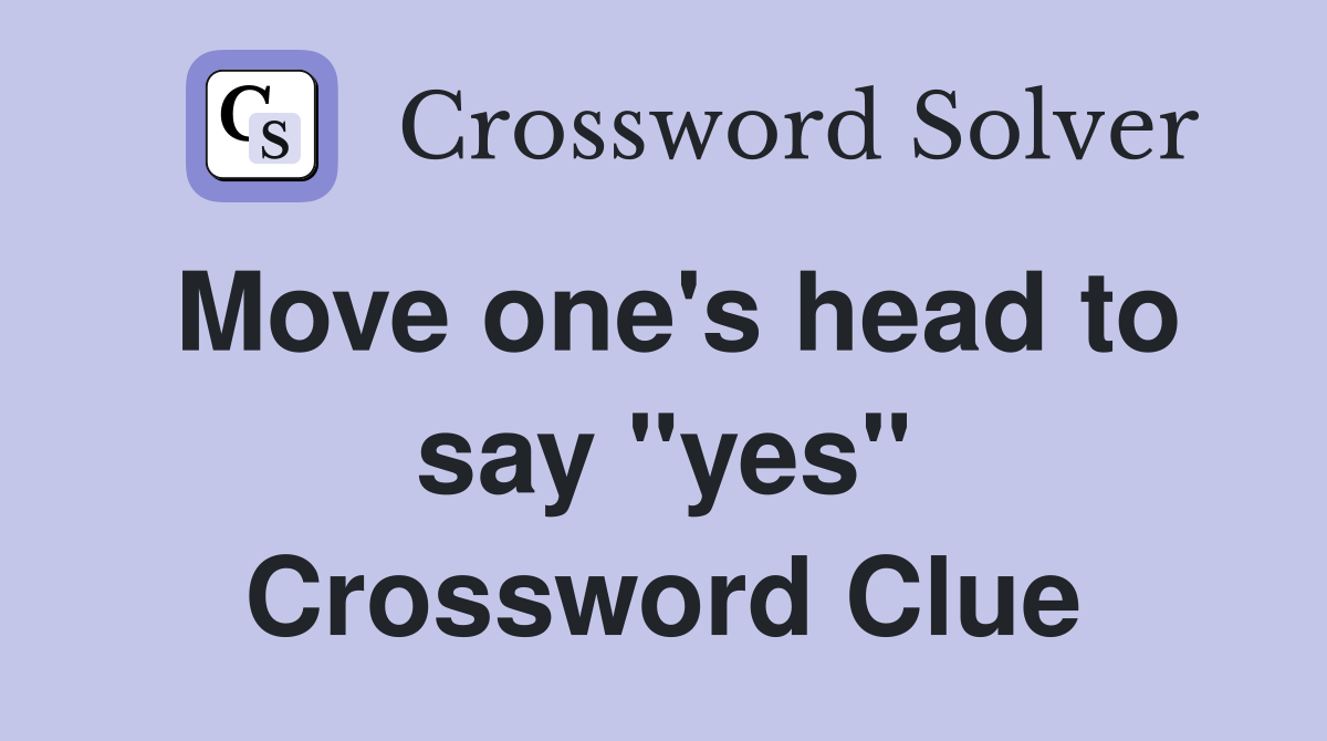 Move one's head to say "yes" Crossword Clue