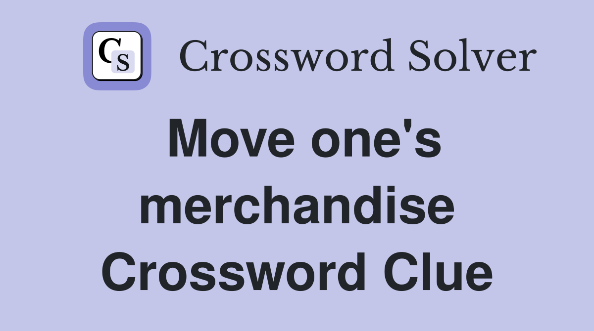 Move one's merchandise Crossword Clue