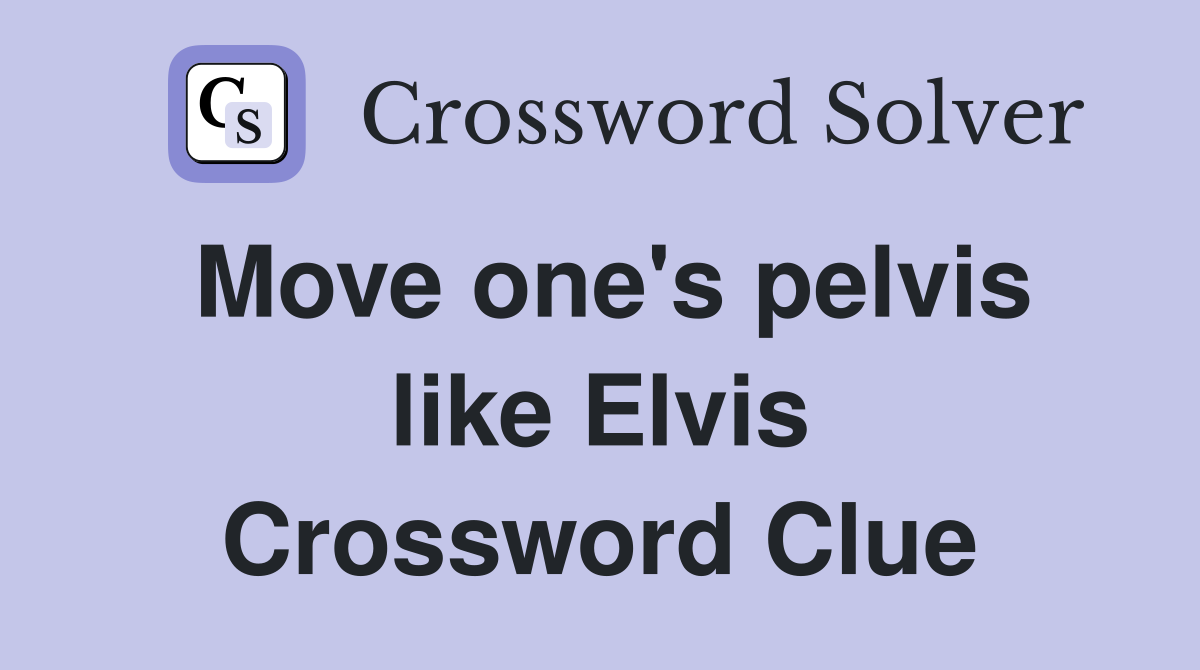 Move one's pelvis like Elvis Crossword Clue