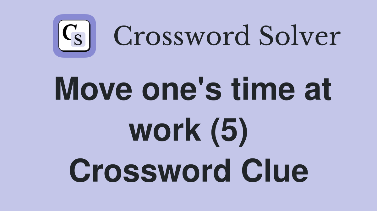 Move one's time at work (5) Crossword Clue