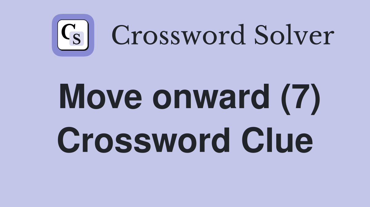 Move onward (7) Crossword Clue