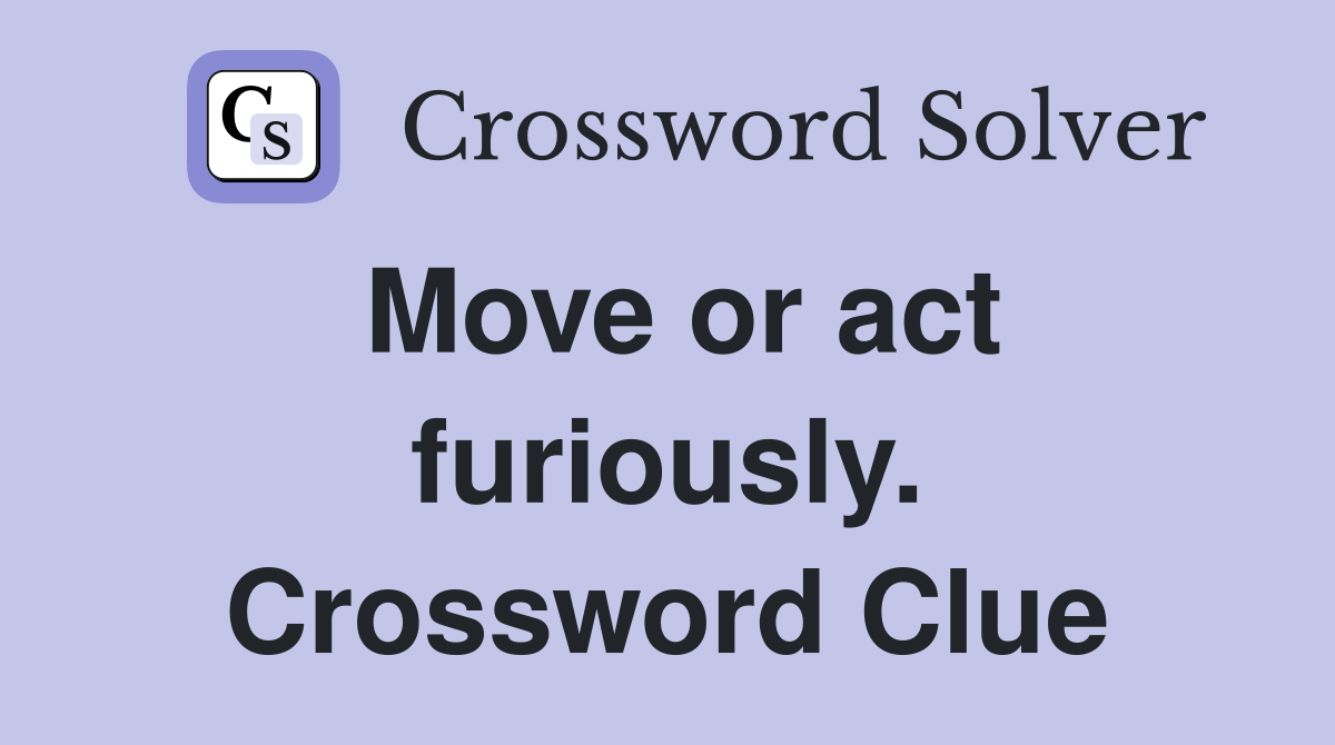 Move or act furiously. Crossword Clue
