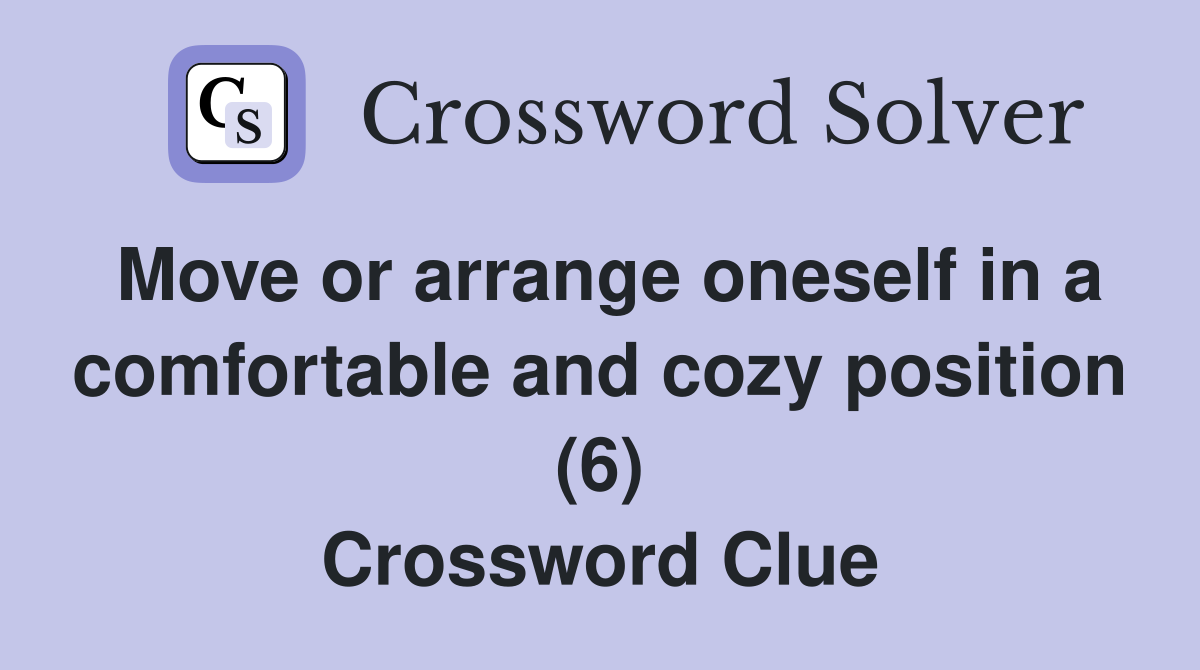 Move or arrange oneself in a comfortable and cozy position (6) Crossword Clue