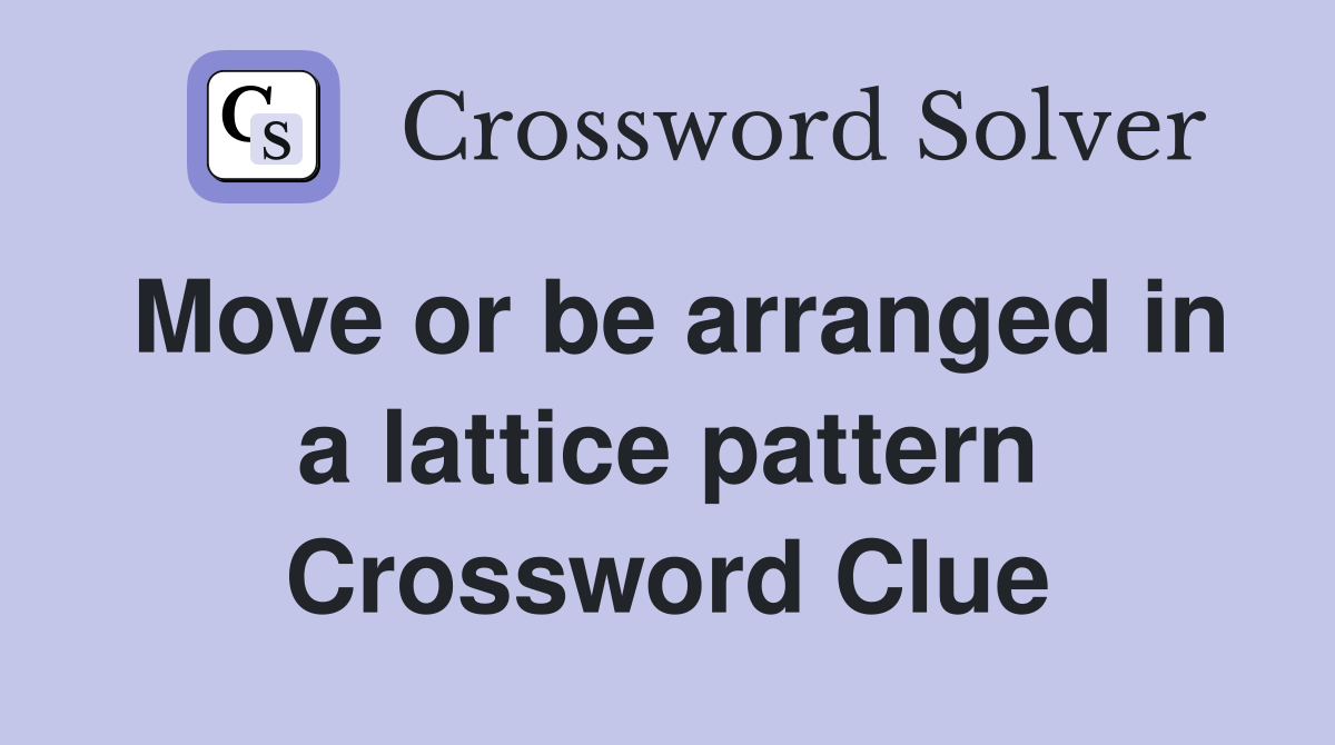 Move or be arranged in a lattice pattern Crossword Clue