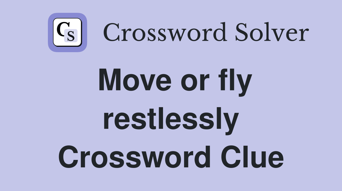 Move or fly restlessly Crossword Clue