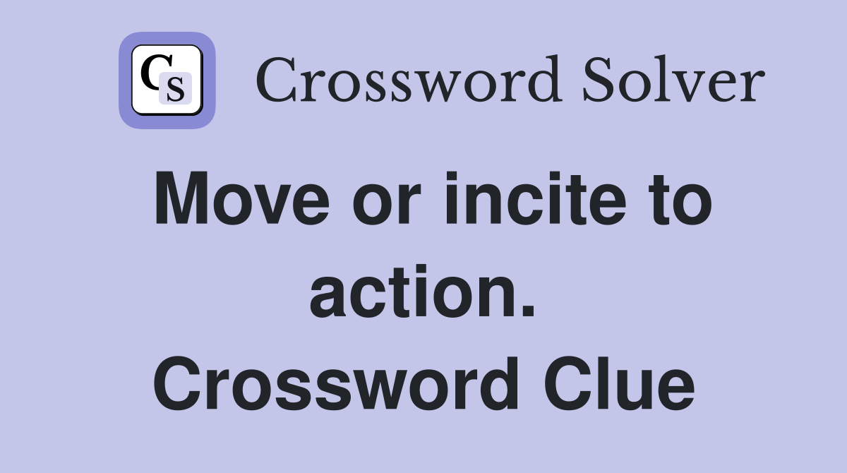 Move or incite to action. Crossword Clue