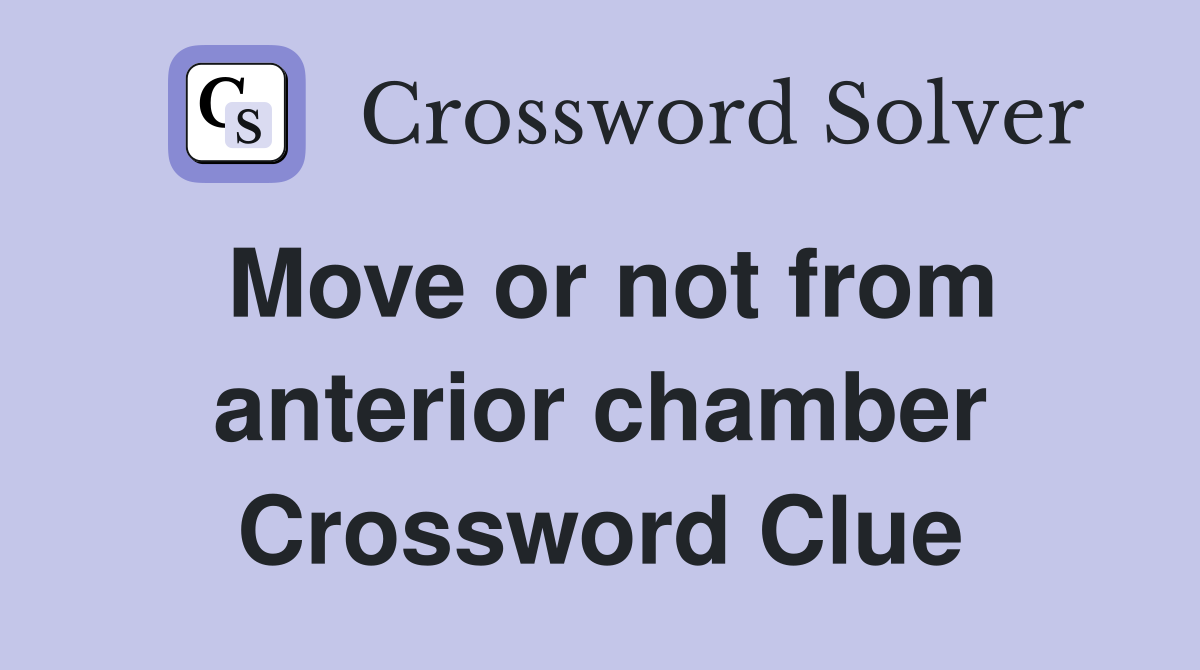 Move or not from anterior chamber Crossword Clue