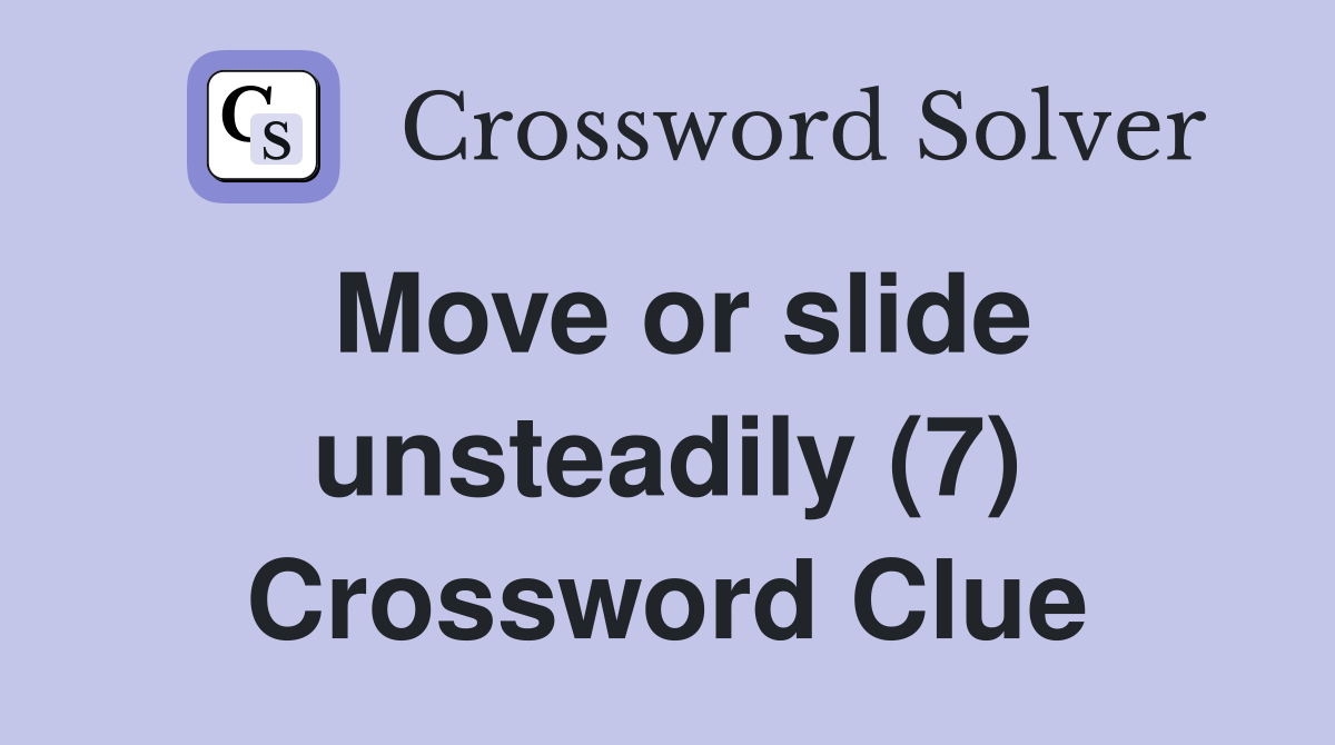 Move or slide unsteadily (7) Crossword Clue