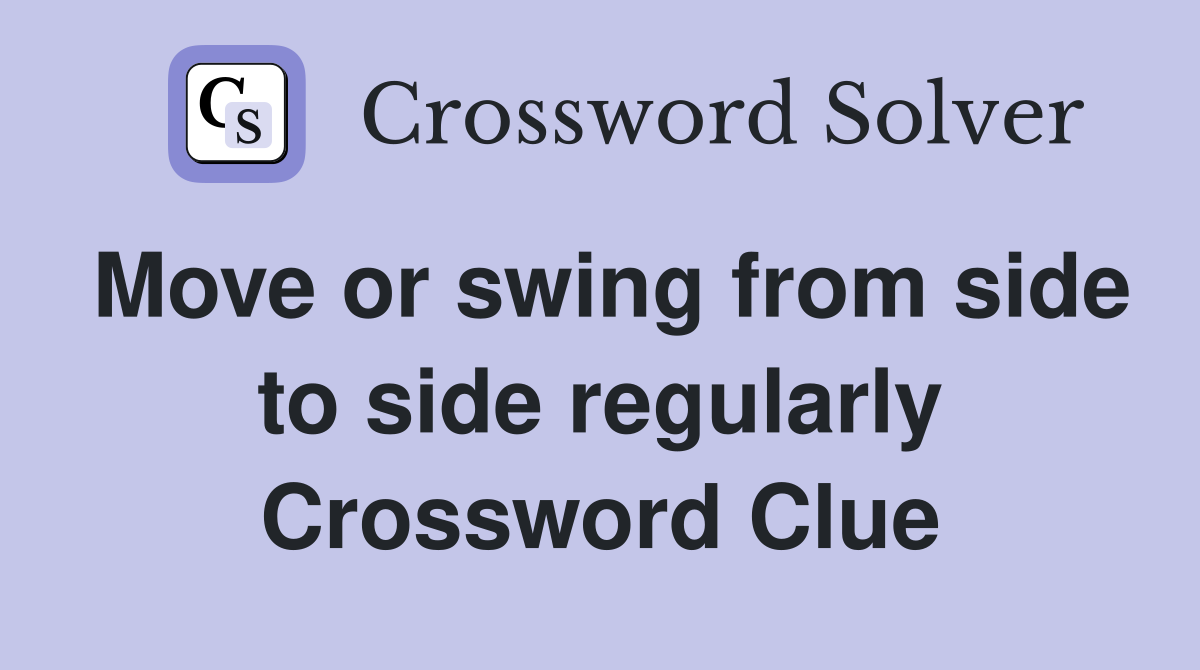 Move or swing from side to side regularly Crossword Clue