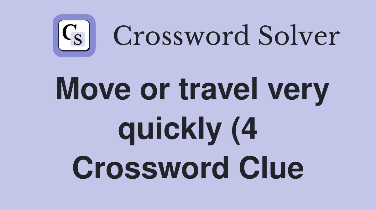 Move or travel very quickly (4) Crossword Clue Answers Crossword Solver Move or travel very quickly (4) Crossword Clue Answers Crossword Solver