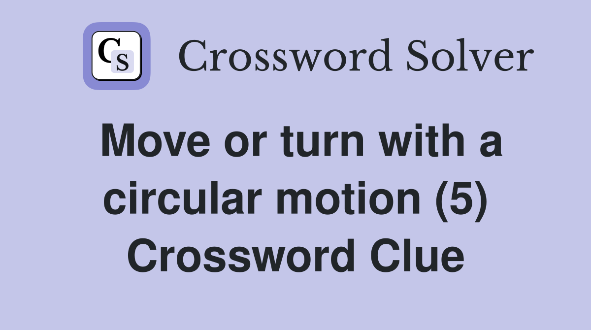 Move or turn with a circular motion (5) Crossword Clue