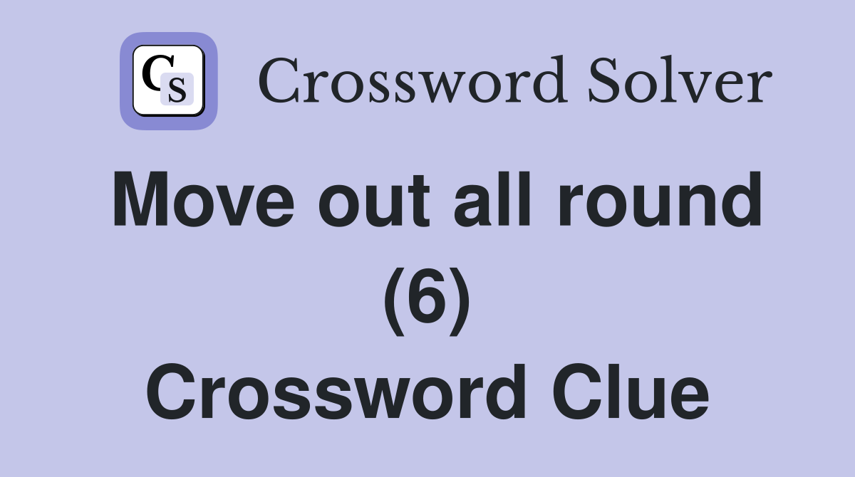 Move out all round (6) Crossword Clue