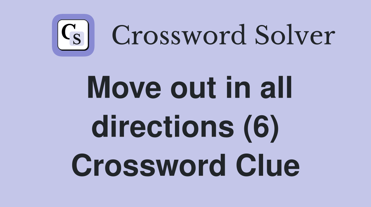 Move out in all directions (6) Crossword Clue