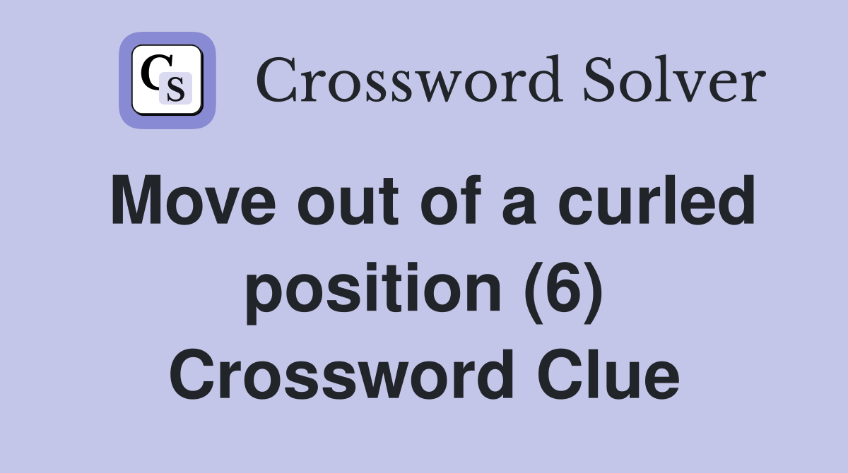 Move out of a curled position (6) Crossword Clue