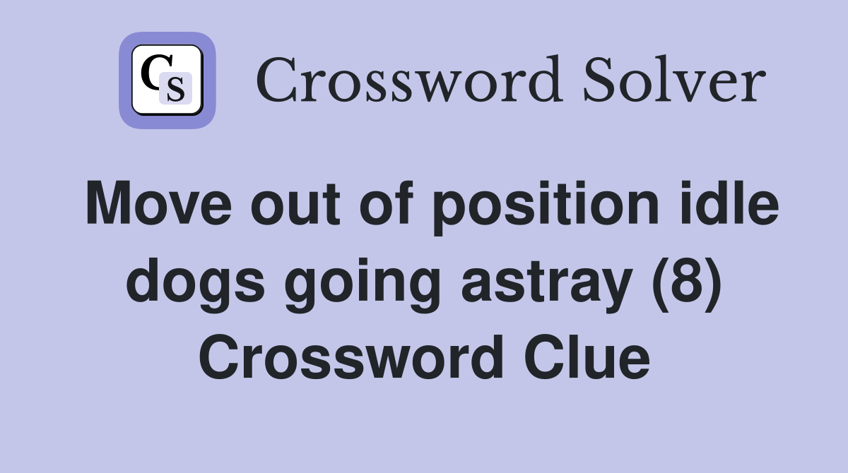 Move out of position idle dogs going astray (8) Crossword Clue