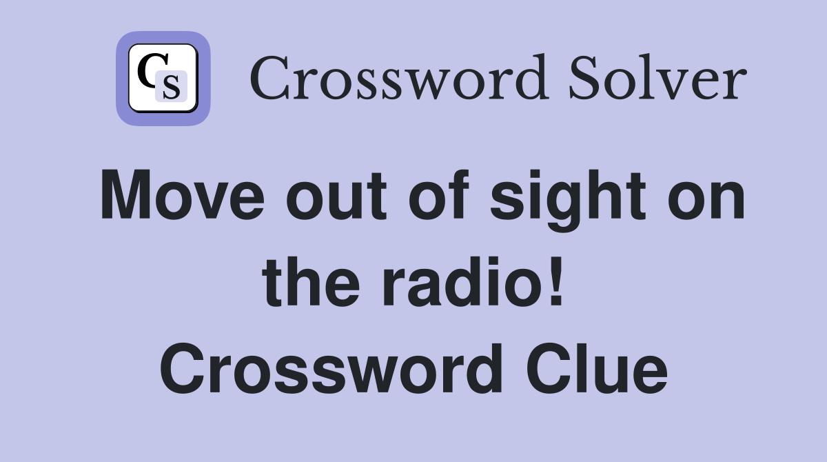Move out of sight on the radio! Crossword Clue