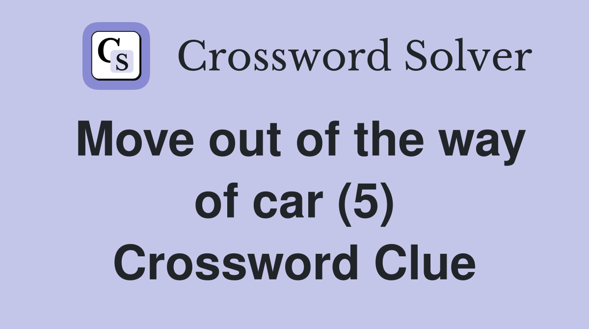 Move out of the way of car (5) Crossword Clue