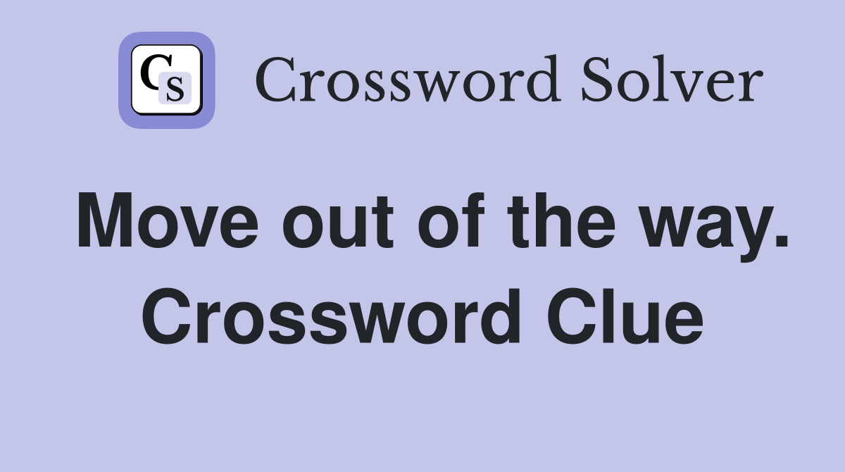 Move out of the way. Crossword Clue