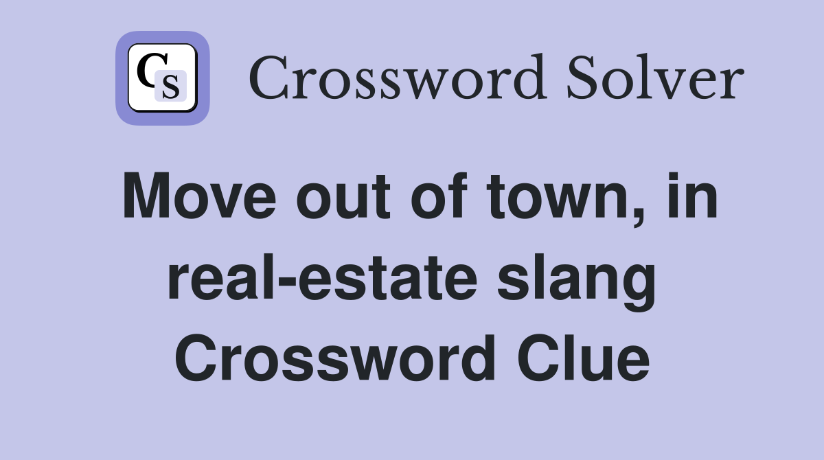 Move out of town, in real-estate slang Crossword Clue