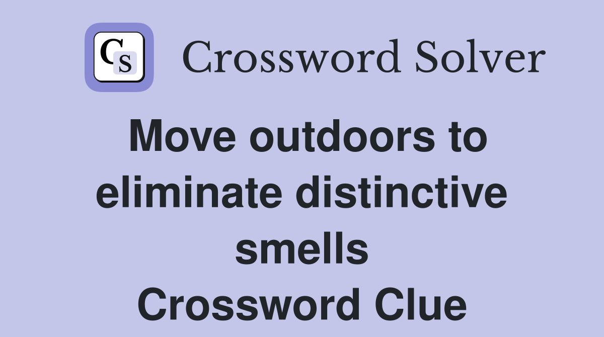 Move outdoors to eliminate distinctive smells Crossword Clue