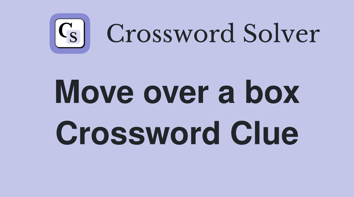 Move over a box  Crossword Clue
