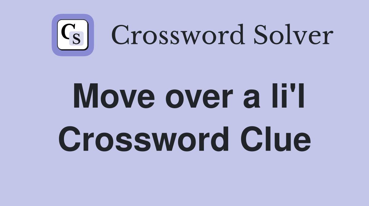 Move over a li'l Crossword Clue