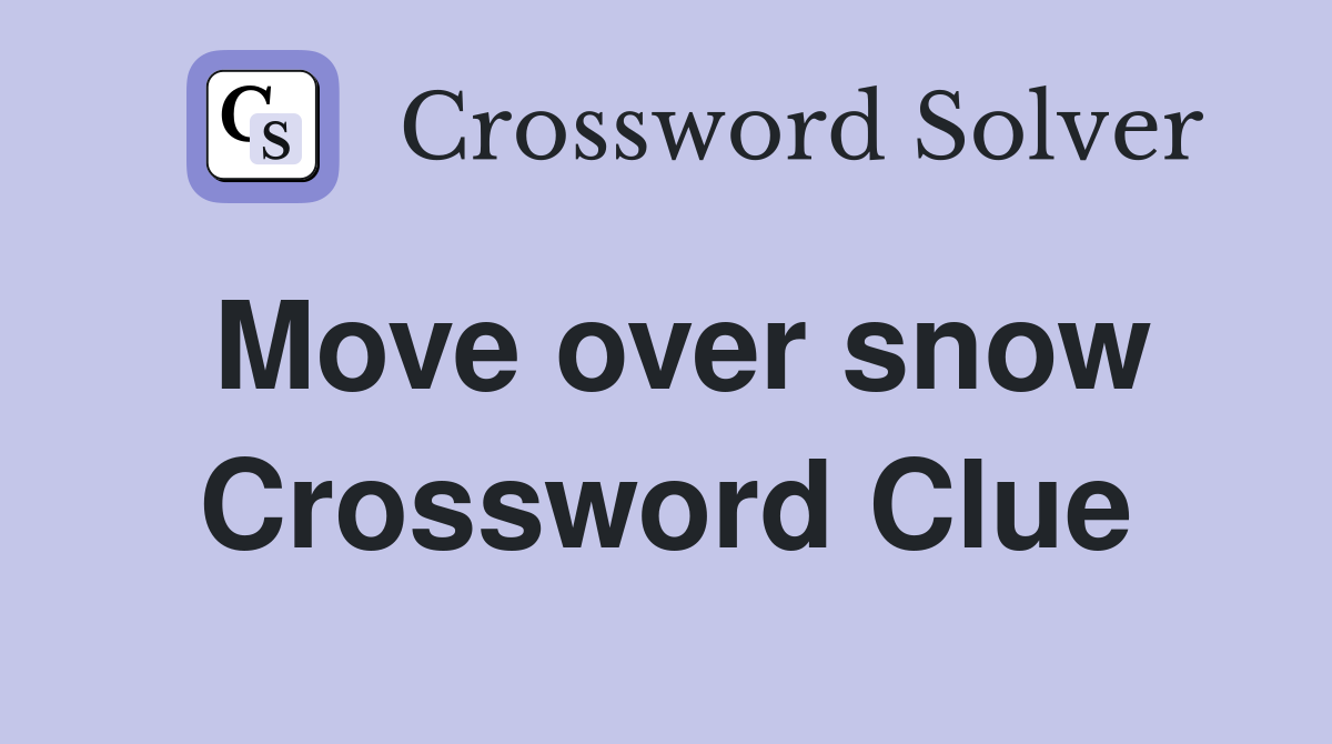 Move over snow Crossword Clue