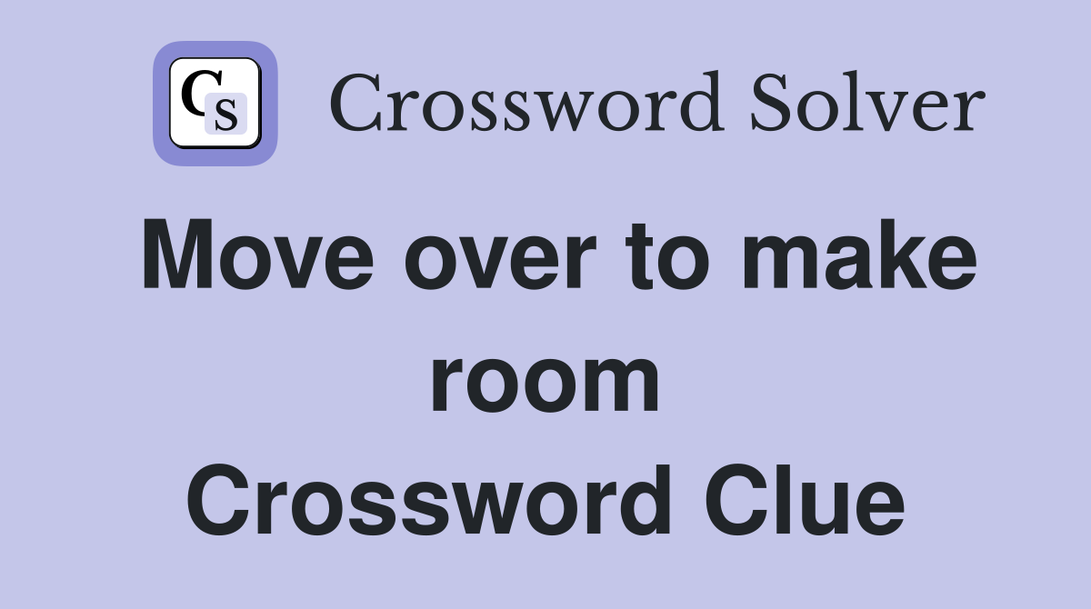 Move over to make room Crossword Clue