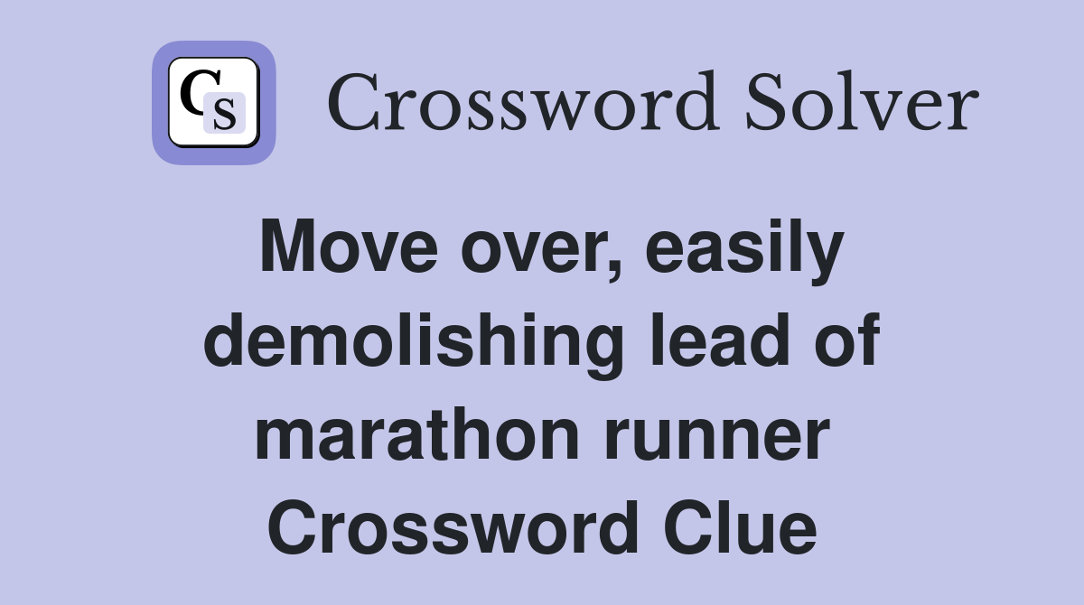 Move over, easily demolishing lead of marathon runner Crossword Clue