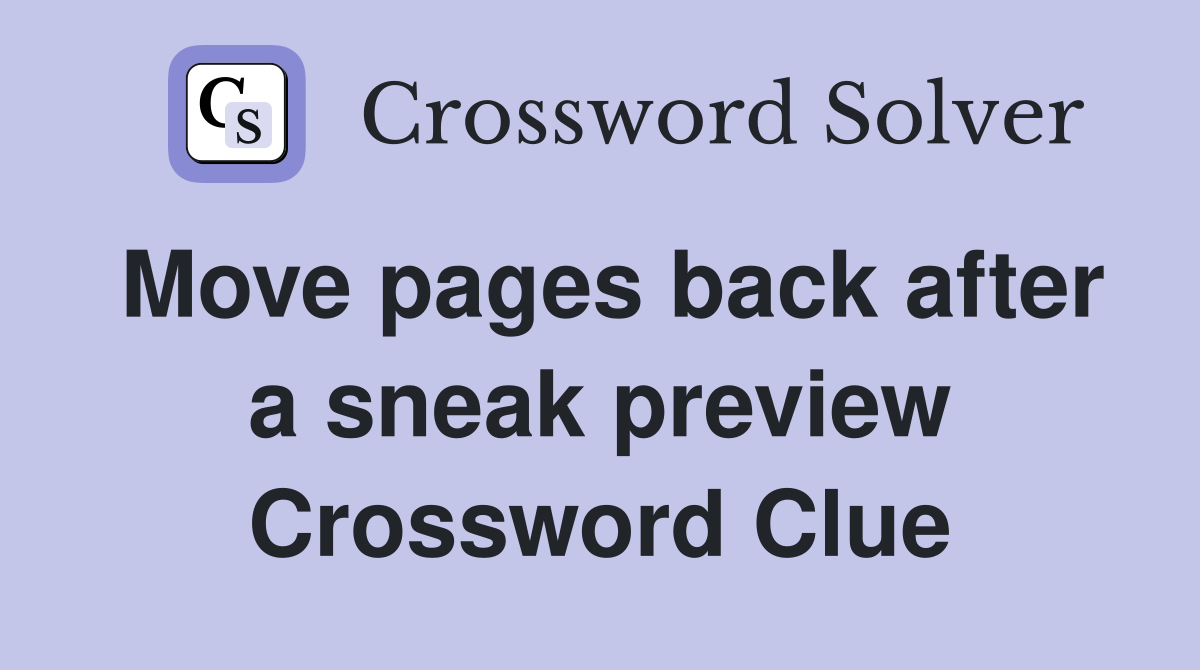 Move pages back after a sneak preview Crossword Clue