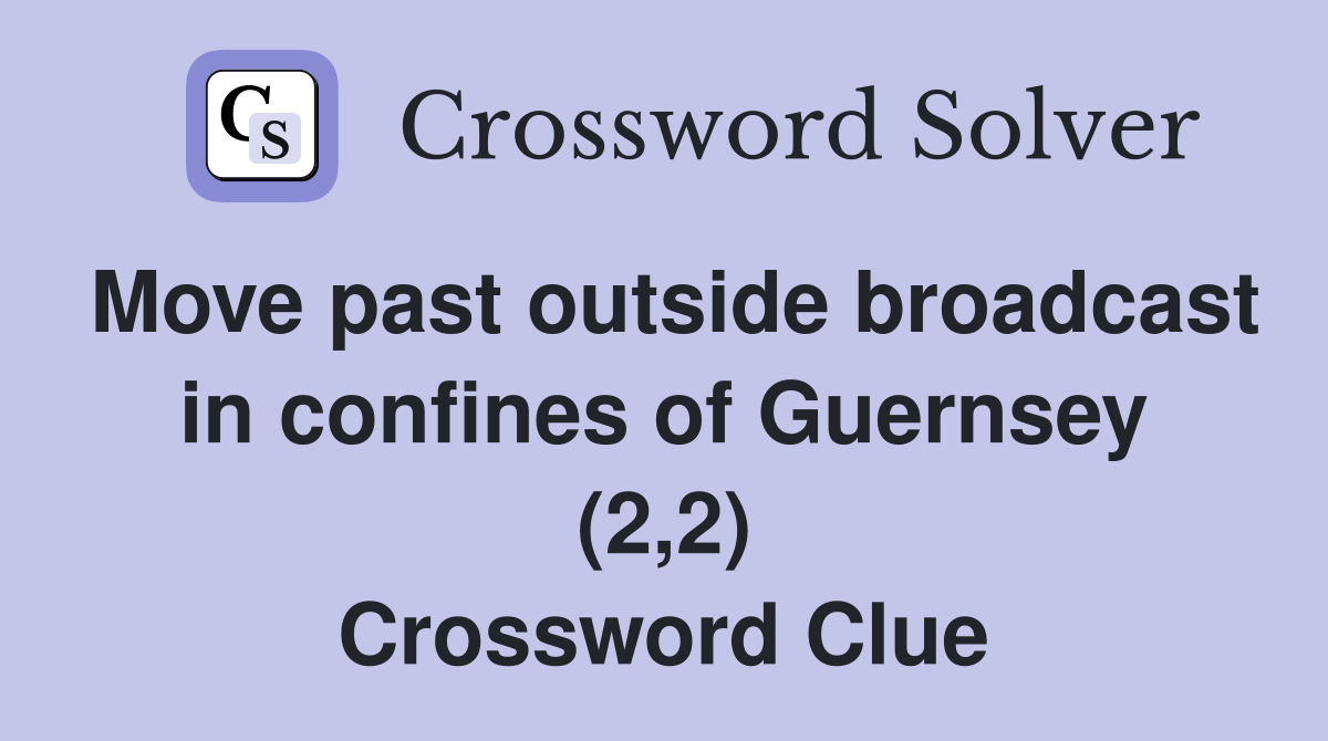 Move past outside broadcast in confines of Guernsey (2,2) Crossword Clue