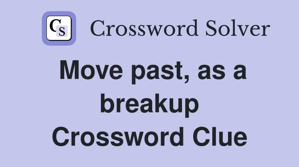 Move past, as a breakup Crossword Clue