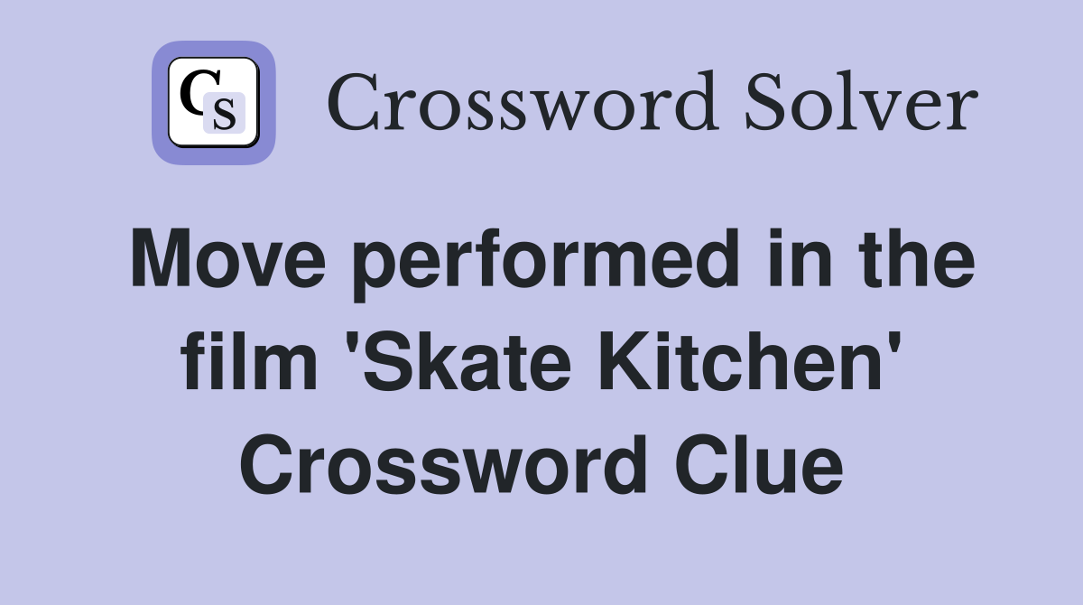 Move performed in the film 'Skate Kitchen' Crossword Clue