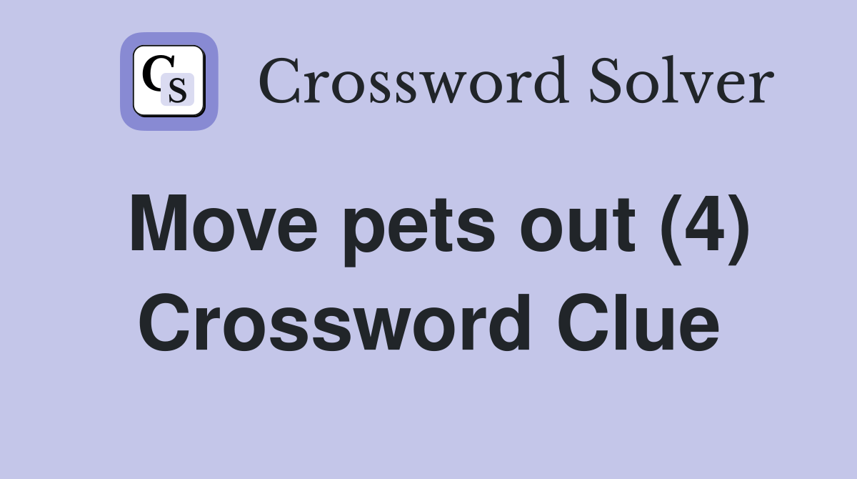 Move pets out (4) Crossword Clue