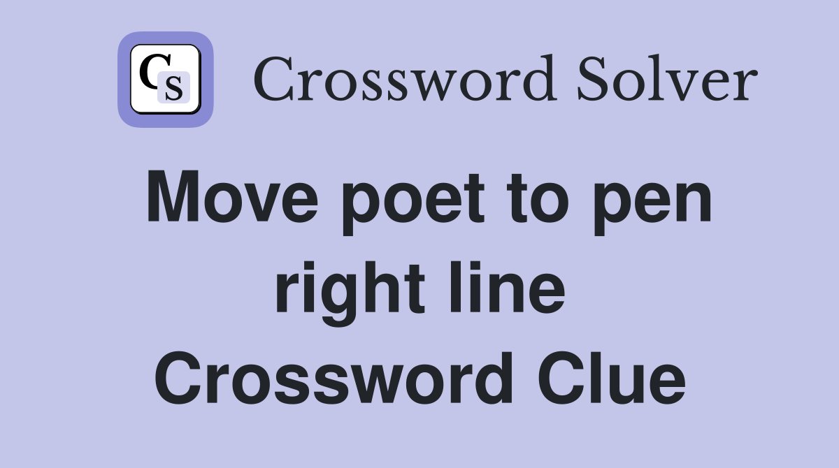 Move poet to pen right line Crossword Clue