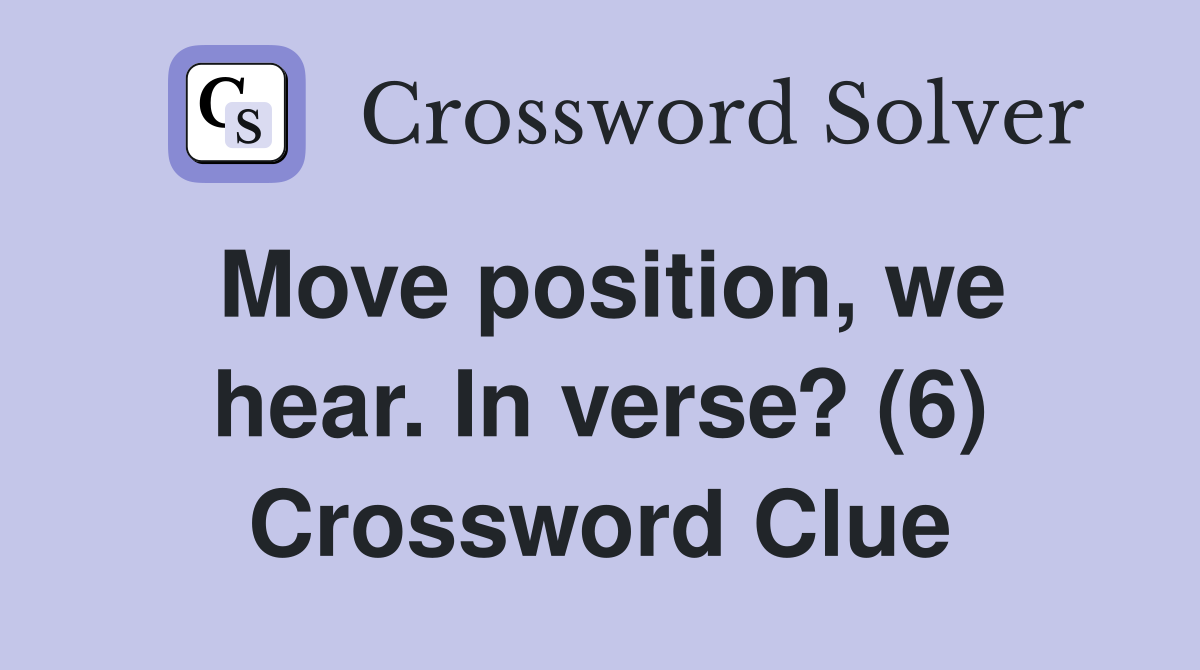 Move position, we hear. In verse? (6) Crossword Clue