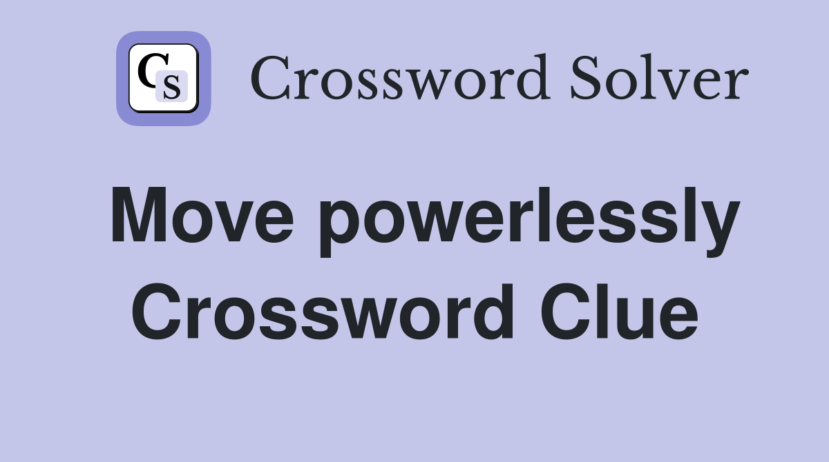 Move powerlessly Crossword Clue