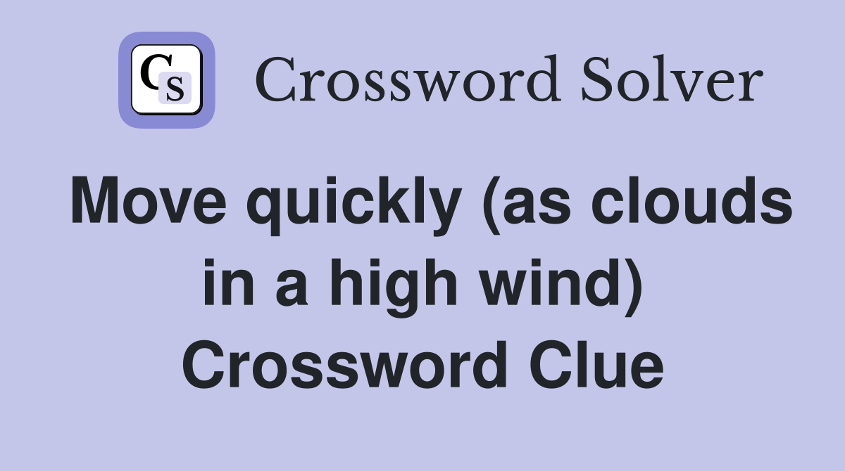 Move quickly (as clouds in a high wind) Crossword Clue
