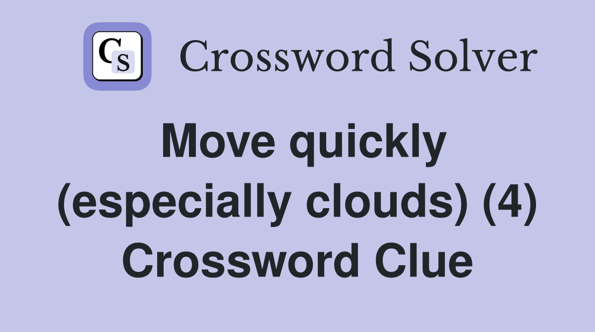 Move quickly (especially clouds) (4) Crossword Clue