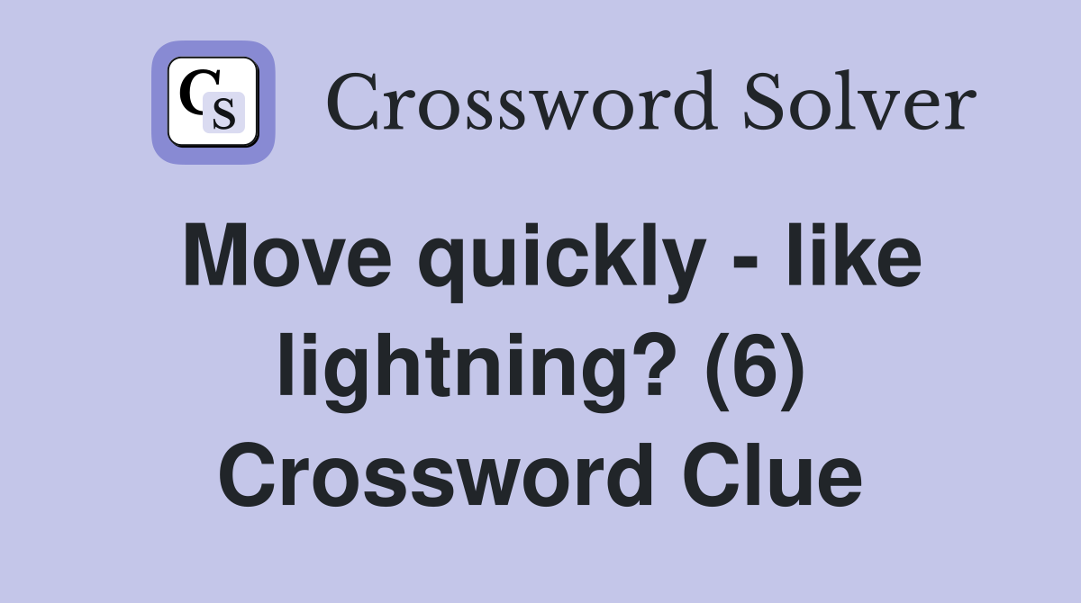 Move quickly - like lightning? (6) Crossword Clue
