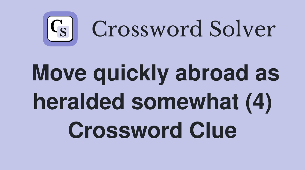 Move quickly abroad as heralded somewhat (4) Crossword Clue